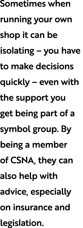 Sometimes when running your own shop it can be isolating – you have to make decisions quickly – even with the support...