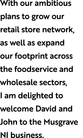 With our ambitious plans to grow our retail store network, as well as expand our footprint across the foodservice and...