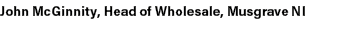 John McGinnity, Head of Wholesale, Musgrave NI