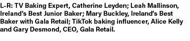 L R: TV Baking Expert, Catherine Leyden; Leah Mallinson, Ireland’s Best Junior Baker; Mary Buckley, Ireland’s Best Ba...