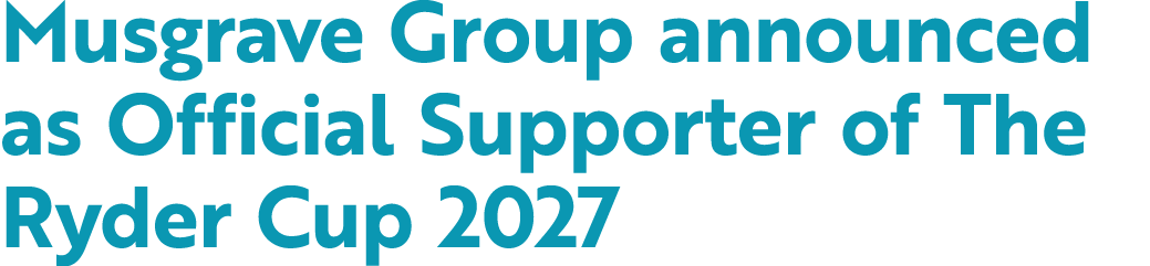 Musgrave Group announced as Official Supporter of The Ryder Cup 2027
