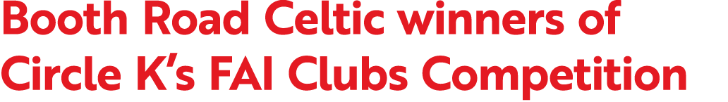 Booth Road Celtic winners of Circle K’s FAI Clubs Competition 