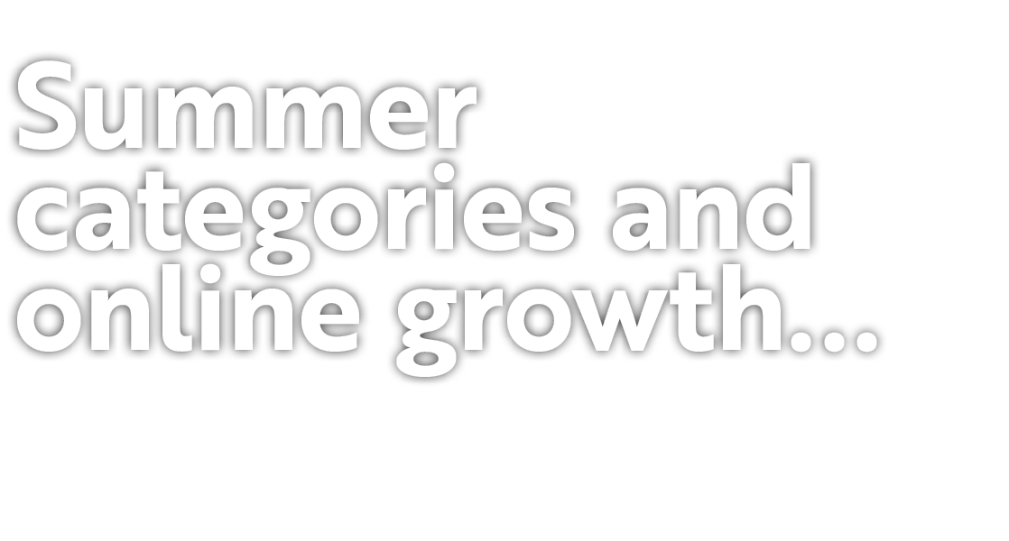 Summer categories and online growth... 