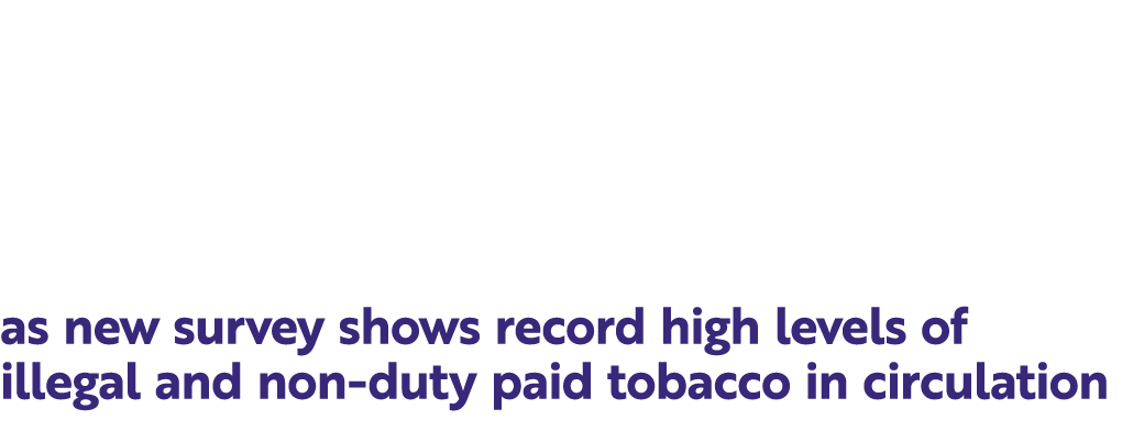 Retailers warn Ireland’s illegal tobacco market continues to escalate as new survey shows record high levels of illeg...