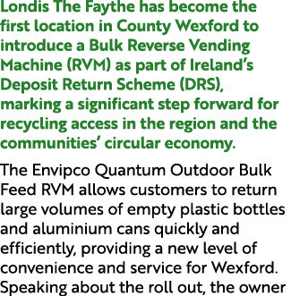 Londis The Faythe has become the first location in County Wexford to introduce a Bulk Reverse Vending Machine (RVM) a...