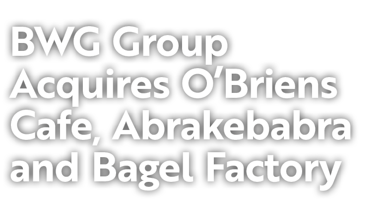 BWG Group Acquires O’Briens Cafe, Abrakebabra and Bagel Factory