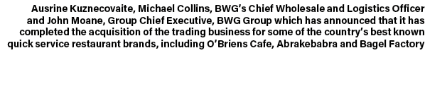 Ausrine Kuznecovaite, Michael Collins, BWG’s Chief Wholesale and Logistics Officer and John Moane, Group Chief Execut...