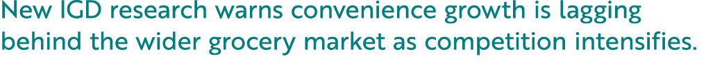 New IGD research warns convenience growth is lagging behind the wider grocery market as competition intensifies.