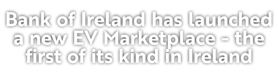 Bank of Ireland has launched a new EV Marketplace the first of its kind in Ireland