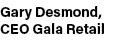 Gary Desmond, CEO Gala Retail