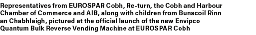 Representatives from EUROSPAR Cobh, Re turn, the Cobh and Harbour Chamber of Commerce and AIB, along with children fr...