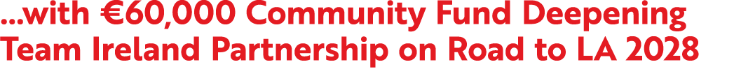 ...with €60,000 Community Fund Deepening Team Ireland Partnership on Road to LA 2028