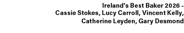 Ireland's Best Baker 2026 Cassie Stokes, Lucy Carroll, Vincent Kelly, Catherine Leyden, Gary Desmond 