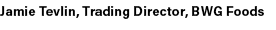 Jamie Tevlin, Trading Director, BWG Foods