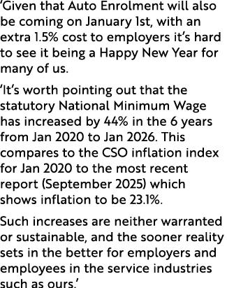 ‘Given that Auto Enrolment will also be coming on January 1st, with an extra 1.5% cost to employers it’s hard to see ...