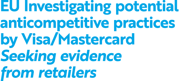 EU Investigating potential anticompetitive practices by Visa/Mastercard Seeking evidence from retailers