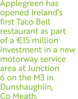 Applegreen has opened Ireland’s first Taco Bell restaurant as part of a €15 million investment in a new motorway serv...
