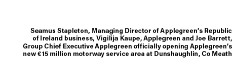 Seamus Stapleton, Managing Director of Applegreen’s Republic of Ireland business, Vigilija Kaupe, Applegreen and Joe ...