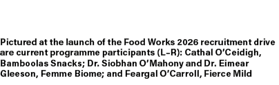 Pictured at the launch of the Food Works 2026 recruitment drive are current programme participants (L–R): Cathal O’Ce...