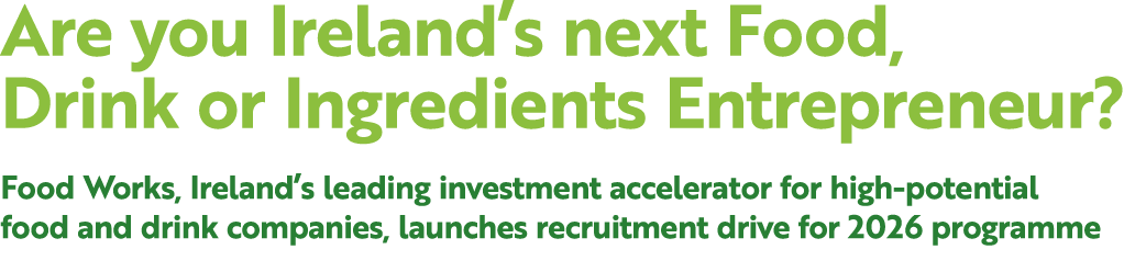 Are you Ireland’s next Food, Drink or Ingredients Entrepreneur? Food Works, Ireland’s leading investment accelerator ...