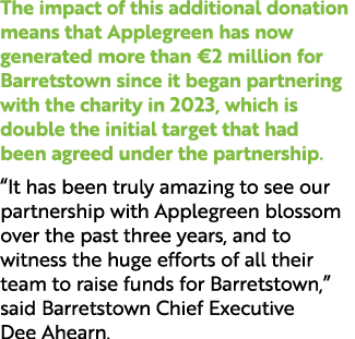 The impact of this additional donation means that Applegreen has now generated more than €2 million for Barretstown s...