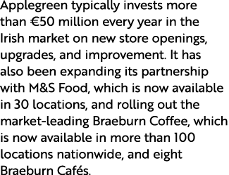 Applegreen typically invests more than €50 million every year in the Irish market on new store openings, upgrades, an...