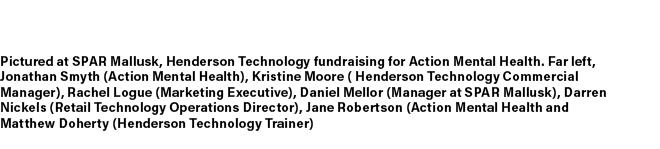 Pictured at SPAR Mallusk, Henderson Technology fundraising for Action Mental Health. Far left, Jonathan Smyth (Action...