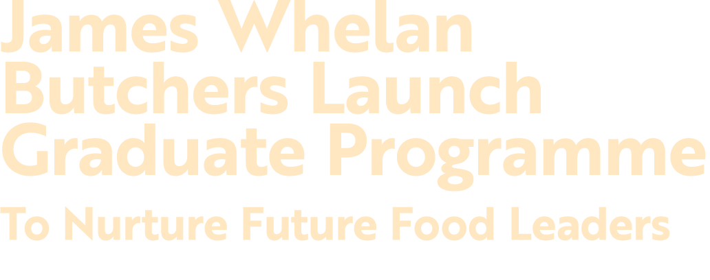 James Whelan Butchers Launch Graduate Programme To Nurture Future Food Leaders 