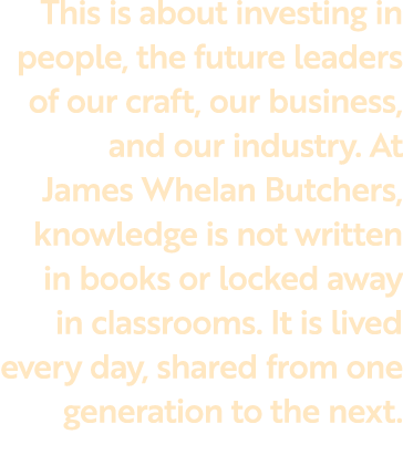 This is about investing in people, the future leaders of our craft, our business, and our industry. At James Whelan B...