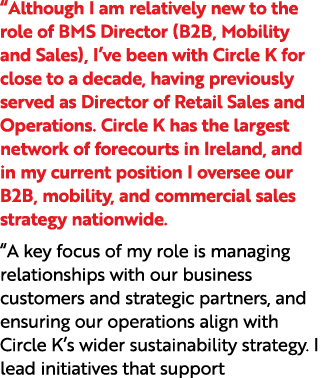 “Although I am relatively new to the role of BMS Director (B2B, Mobility and Sales), I’ve been with Circle K for clos...