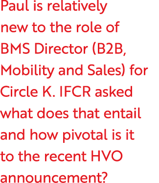 Paul is relatively new to the role of BMS Director (B2B, Mobility and Sales) for Circle K. IFCR asked what does that ...