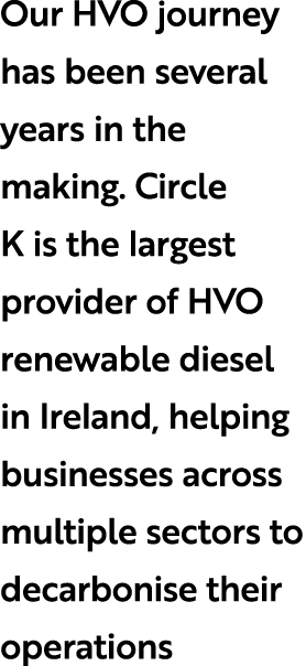 Our HVO journey has been several years in the making. Circle K is the largest provider of HVO renewable diesel in Ire...