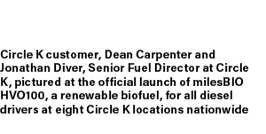 Circle K customer, Dean Carpenter and Jonathan Diver, Senior Fuel Director at Circle K, pictured at the official laun...