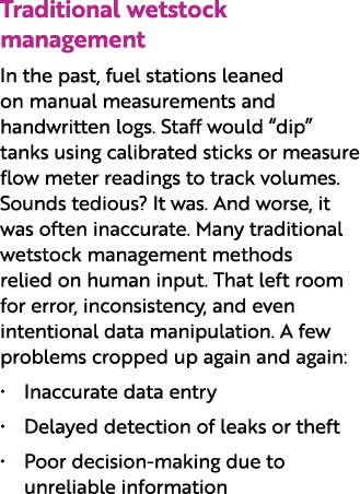 Traditional wetstock management In the past, fuel stations leaned on manual measurements and handwritten logs. Staff ...