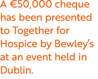 A €50,000 cheque has been presented to Together for Hospice by Bewley’s at an event held in Dublin. 