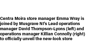 Centra Moira store manager Emma Wray is joined by Musgrave NI’s Lead operations manager David Thompson Lyons (left) a...