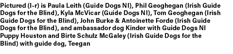 Pictured (l r) is Paula Leith (Guide Dogs NI), Phil Geoghegan (Irish Guide Dogs for the Blind), Kyla McVicar (Guide D...