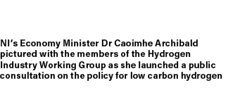 NI’s Economy Minister Dr Caoimhe Archibald pictured with the members of the Hydrogen Industry Working Group as she la...