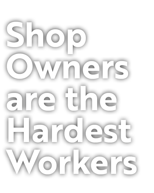 Shop Owners are the Hardest Workers 