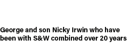 George and son Nicky Irwin who have been with S&W combined over 20 years