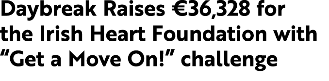 Daybreak Raises €36,328 for the Irish Heart Foundation with “Get a Move On!” challenge 