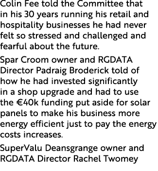 Colin Fee told the Committee that in his 30 years running his retail and hospitality businesses he had never felt so ...
