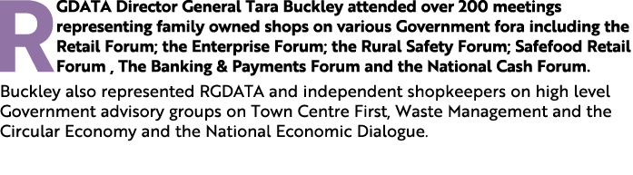 RGDATA Director General Tara Buckley attended over 200 meetings representing family owned shops on various Government...