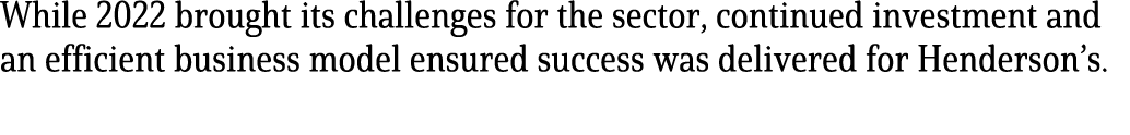 While 2022 brought its challenges for the sector, continued investment and an efficient business model ensured succes...