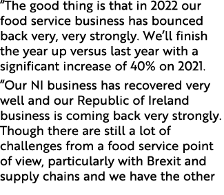 “The good thing is that in 2022 our food service business has bounced back very, very strongly. We’ll finish the year...