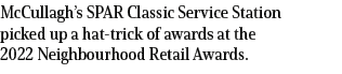 McCullagh’s SPAR Classic Service Station picked up a hat trick of awards at the 2022 Neighbourhood Retail Awards.