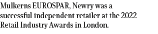 Mulkerns EUROSPAR, Newry was a successful independent retailer at the 2022 Retail Industry Awards in London.