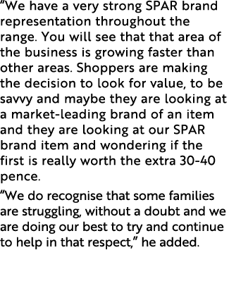 “We have a very strong SPAR brand representation throughout the range. You will see that that area of the business is...