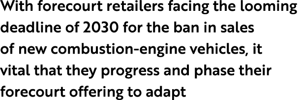 With forecourt retailers facing the looming deadline of 2030 for the ban in sales of new combustion engine vehicles, ...