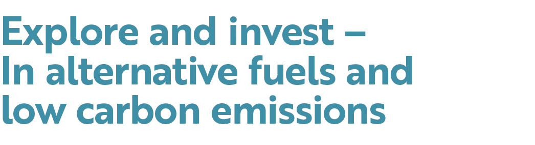 Explore and invest – In alternative fuels and low carbon emissions